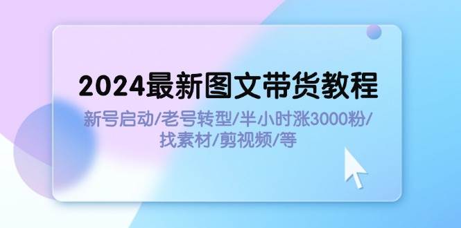 2024最新图文带货教程：新号启动/老号转型/半小时涨3000粉/找素材/剪辑采购|汽车产业|汽车配件|机加工蚂蚁智酷企业交流社群中心