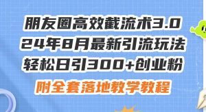 朋友圈高效截流术3.0，24年8月最新引流玩法，轻松日引300+创业粉，附全...采购|汽车产业|汽车配件|机加工蚂蚁智酷企业交流社群中心