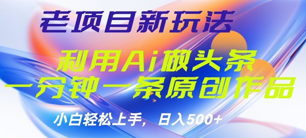 老项目新玩法，利用AI做头条掘金，1分钟一篇原创文章采购|汽车产业|汽车配件|机加工蚂蚁智酷企业交流社群中心