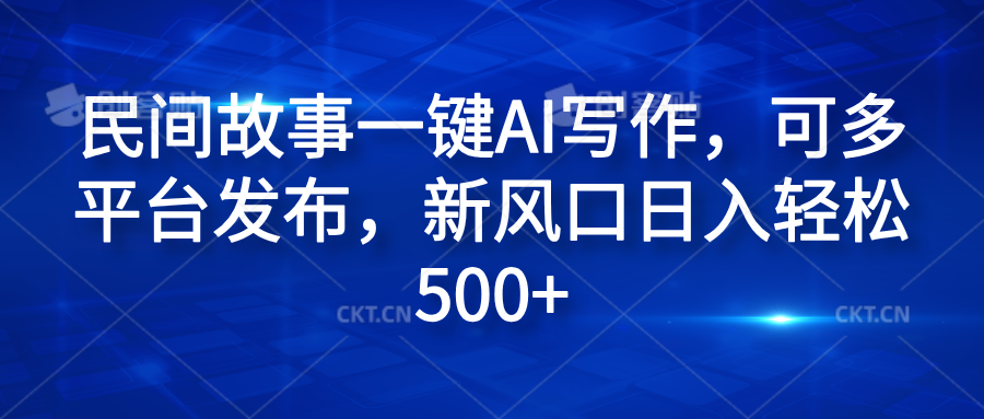 民间故事一键AI写作，可多平台发布，新风口日入轻松600+采购|汽车产业|汽车配件|机加工蚂蚁智酷企业交流社群中心