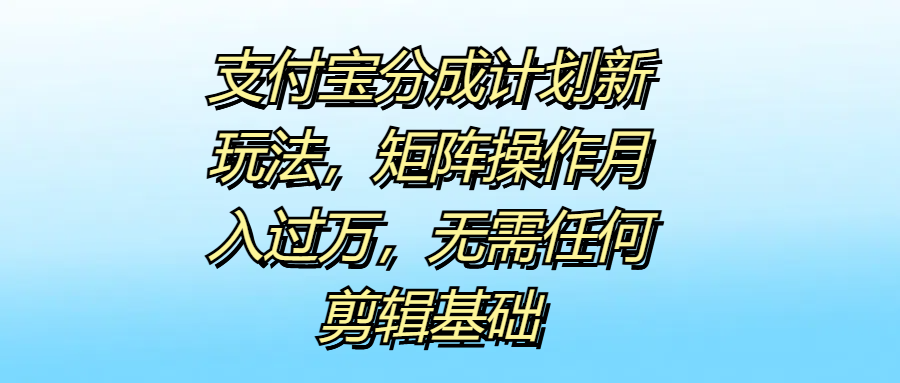 支付宝分成计划新玩法，矩阵操作月入过万，无需任何剪辑基础采购|汽车产业|汽车配件|机加工蚂蚁智酷企业交流社群中心