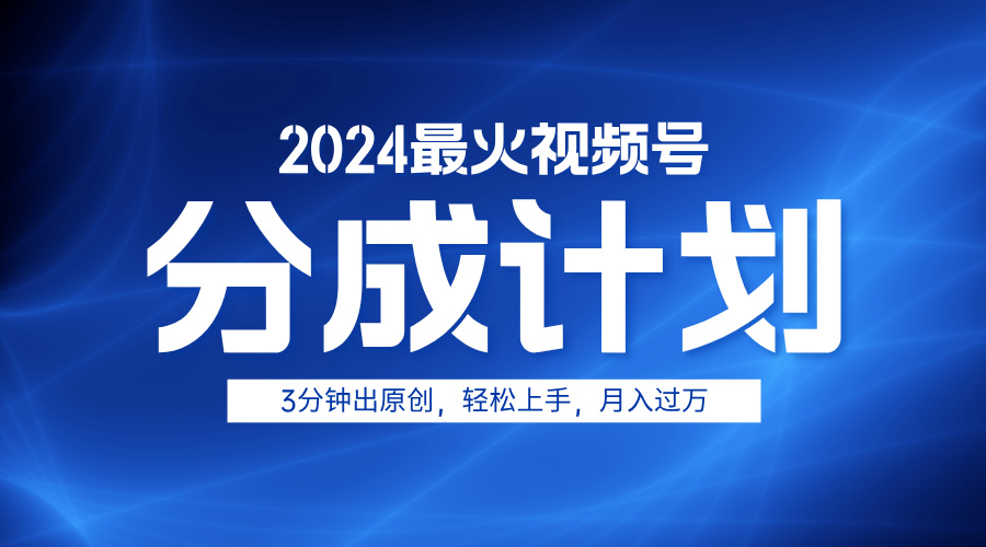 2024最火视频号分成计划3分钟出原创，轻松上手，月入过万采购|汽车产业|汽车配件|机加工蚂蚁智酷企业交流社群中心