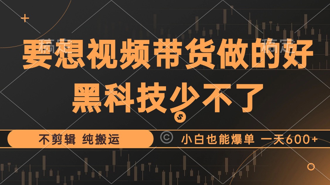 抖音视频带货最暴力玩法，利用黑科技纯搬运，一刀不剪，小白也能爆单，一天600+采购|汽车产业|汽车配件|机加工蚂蚁智酷企业交流社群中心