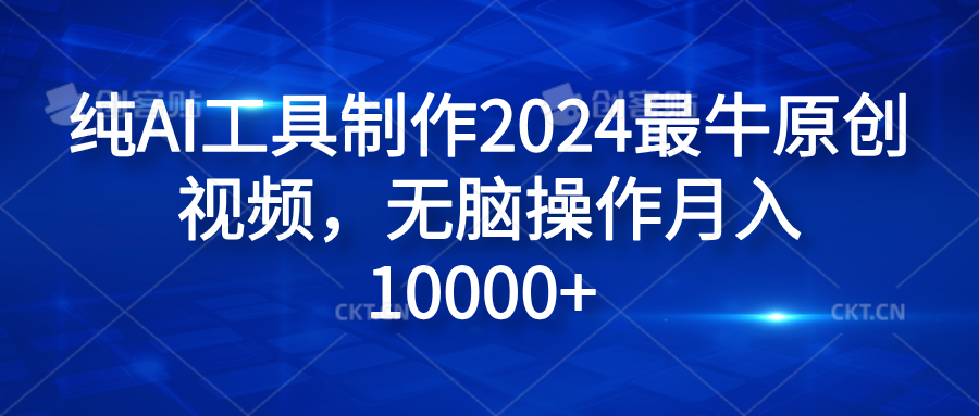 纯AI工具制作2024最牛原创视频，无脑操作月入10000+采购|汽车产业|汽车配件|机加工蚂蚁智酷企业交流社群中心