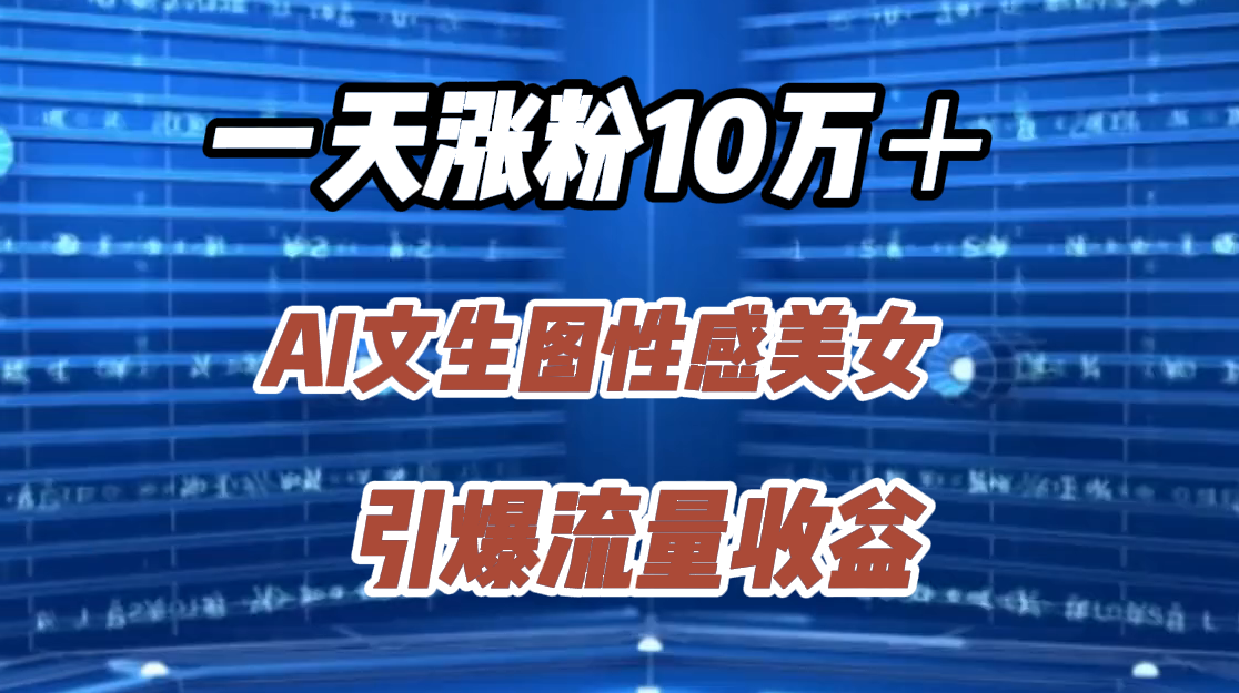 一天涨粉10万＋，AI文生图性感美女，引爆流量收益采购|汽车产业|汽车配件|机加工蚂蚁智酷企业交流社群中心