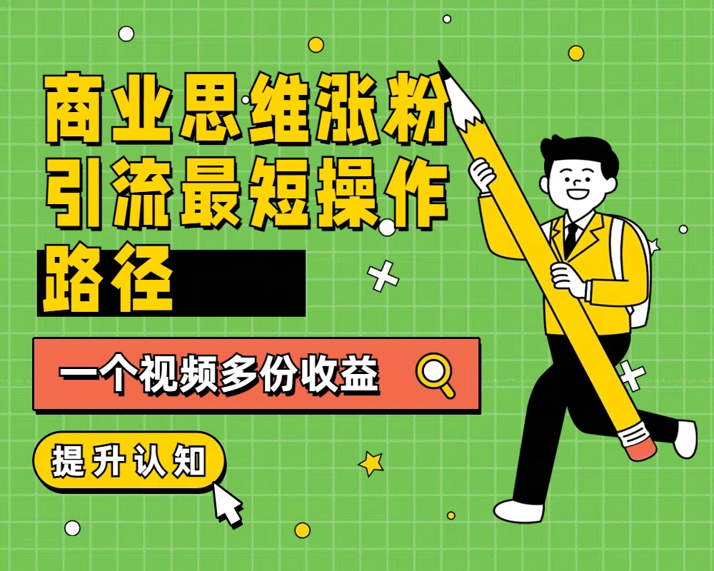 商业思维涨粉+引流最短操作路径，一个视频多份收益采购|汽车产业|汽车配件|机加工蚂蚁智酷企业交流社群中心