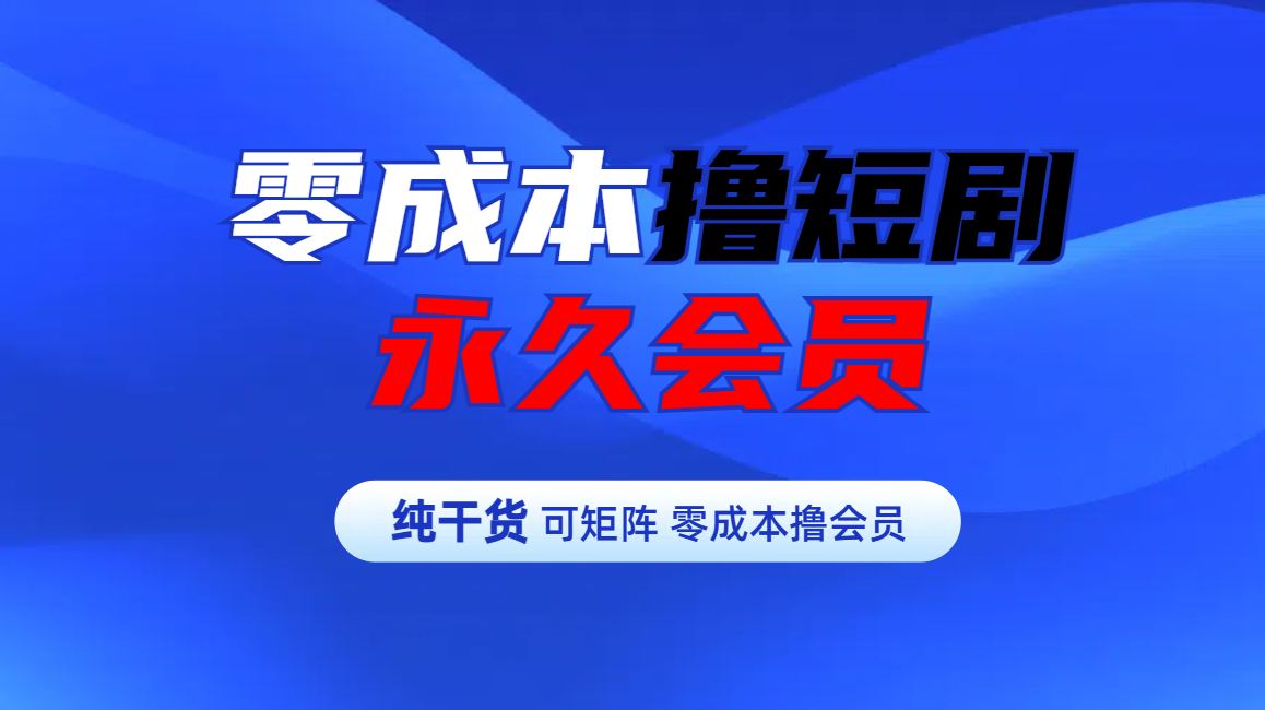 零成本撸短剧平台永久会员采购|汽车产业|汽车配件|机加工蚂蚁智酷企业交流社群中心