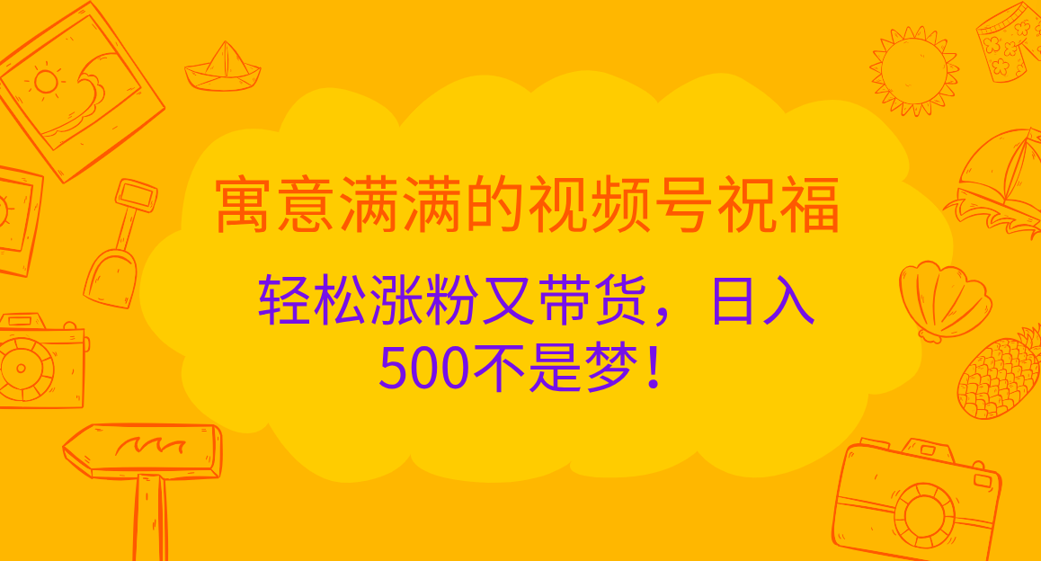 寓意满满的 视频号祝福，轻松涨粉又带货，日入500不是梦！采购|汽车产业|汽车配件|机加工蚂蚁智酷企业交流社群中心