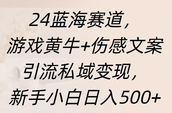 24蓝海赛道，游戏黄牛+伤感文案引流私域变现，新手日入500+采购|汽车产业|汽车配件|机加工蚂蚁智酷企业交流社群中心