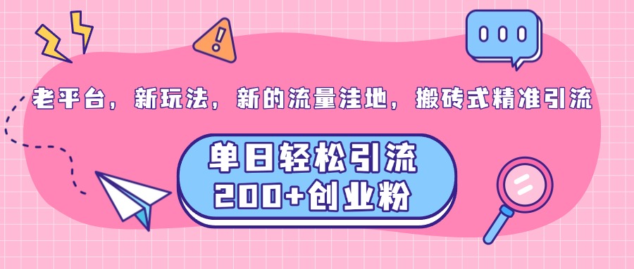 老平台，新玩法，新的流量洼地，搬砖式精准引流，单日轻松引流200+创业粉采购|汽车产业|汽车配件|机加工蚂蚁智酷企业交流社群中心