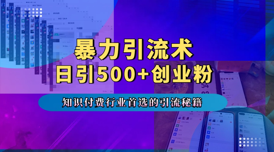 暴力引流术，专业知识付费行业首选的引流秘籍，一天暴流500+创业粉，五个手机流量接不完！采购|汽车产业|汽车配件|机加工蚂蚁智酷企业交流社群中心